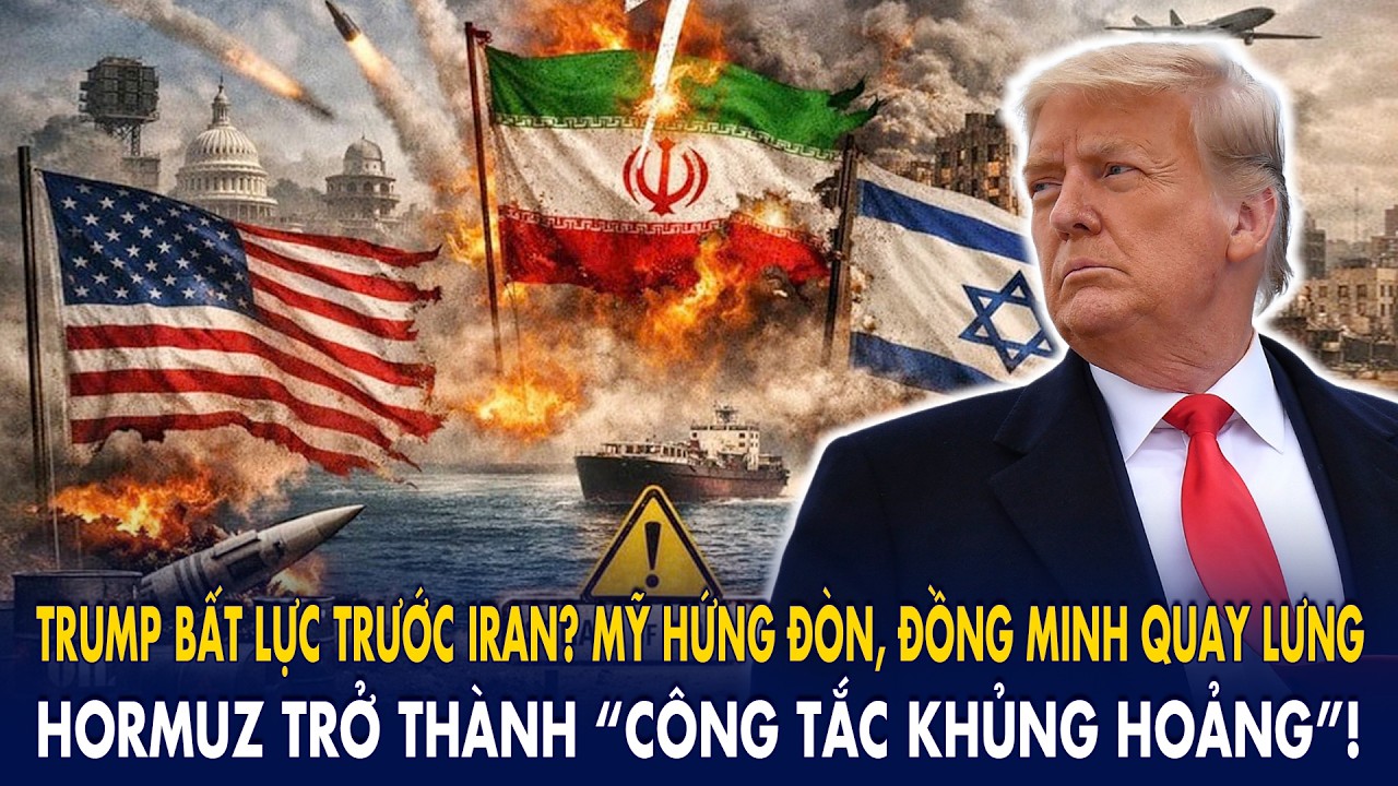 Trump bất lực trước Iran? Mỹ hứng đòn, đồng minh quay lưng: Hormuz trở thành “công tắc khủng hoảng”!