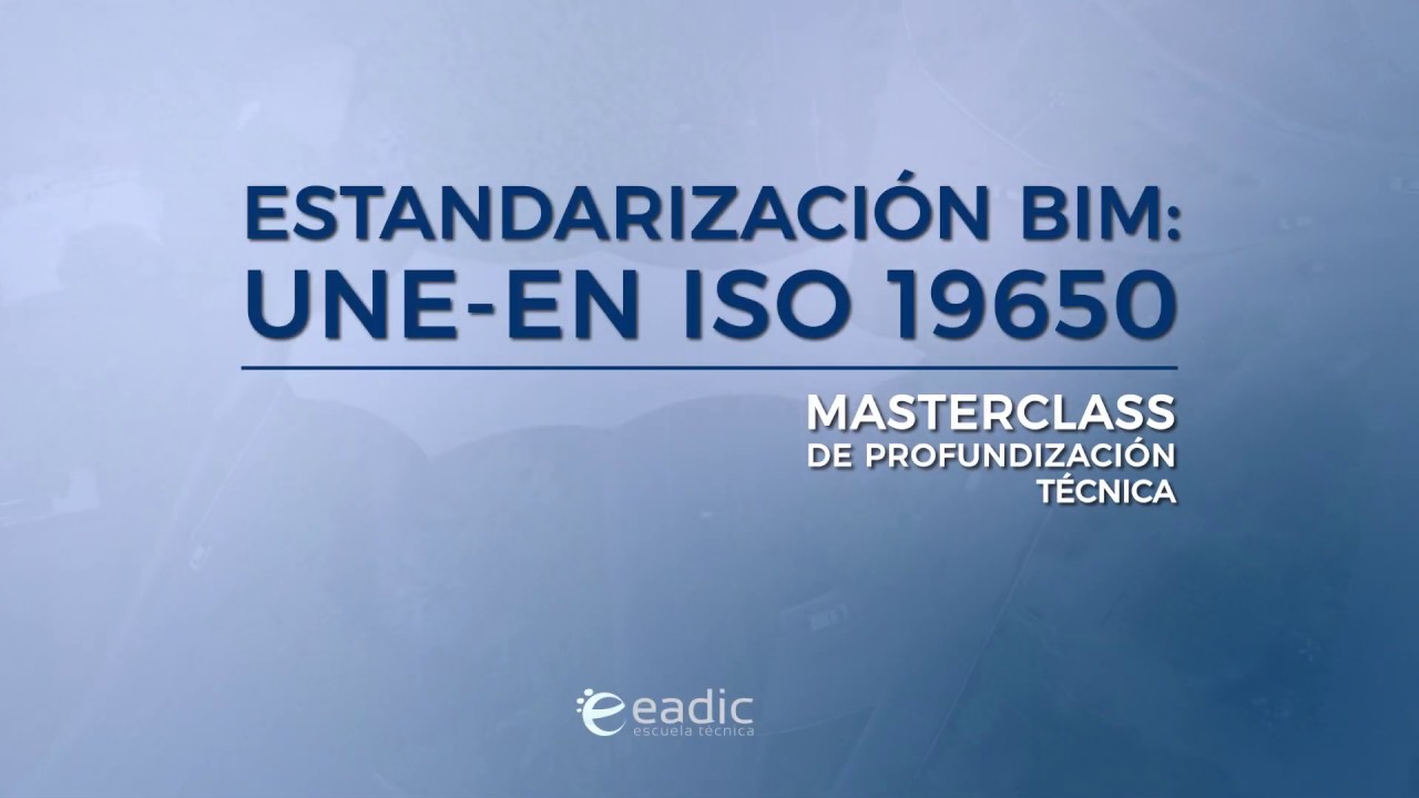 [Masterclass] Estandarización BIM,  UNE-EN ISO 19650