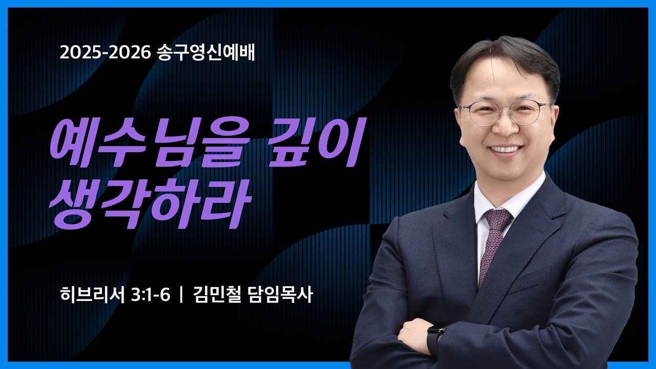 (2025년 12월 31일 송구영신예배) 예수님을 깊이 생각하라 _ 김민철 담임목사