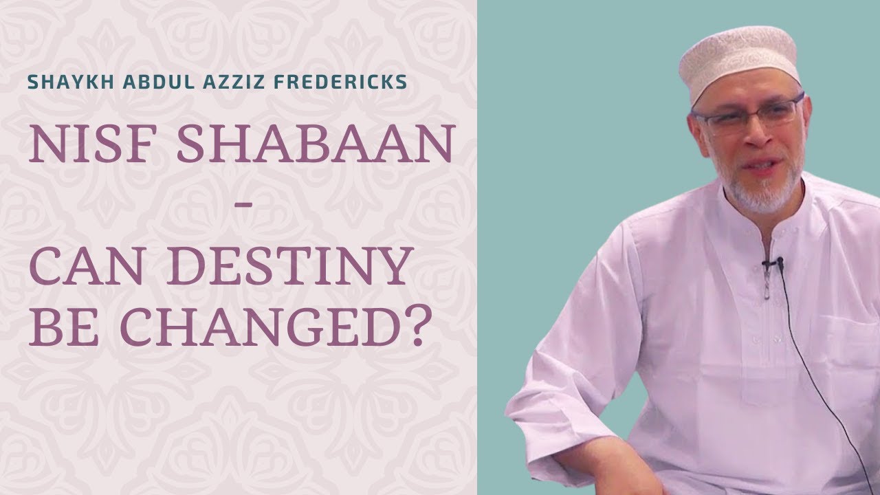 Nisf Shabaan - Can destiny be changed?- Shaykh Abdul Azziz Fredericks