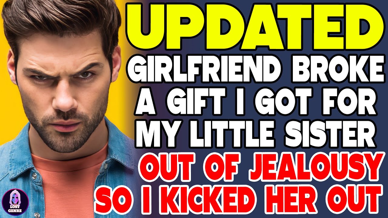 Girlfriend Broke A Gift I Got For My Little Sister Out Of Jealousy So I Kicked Her Out