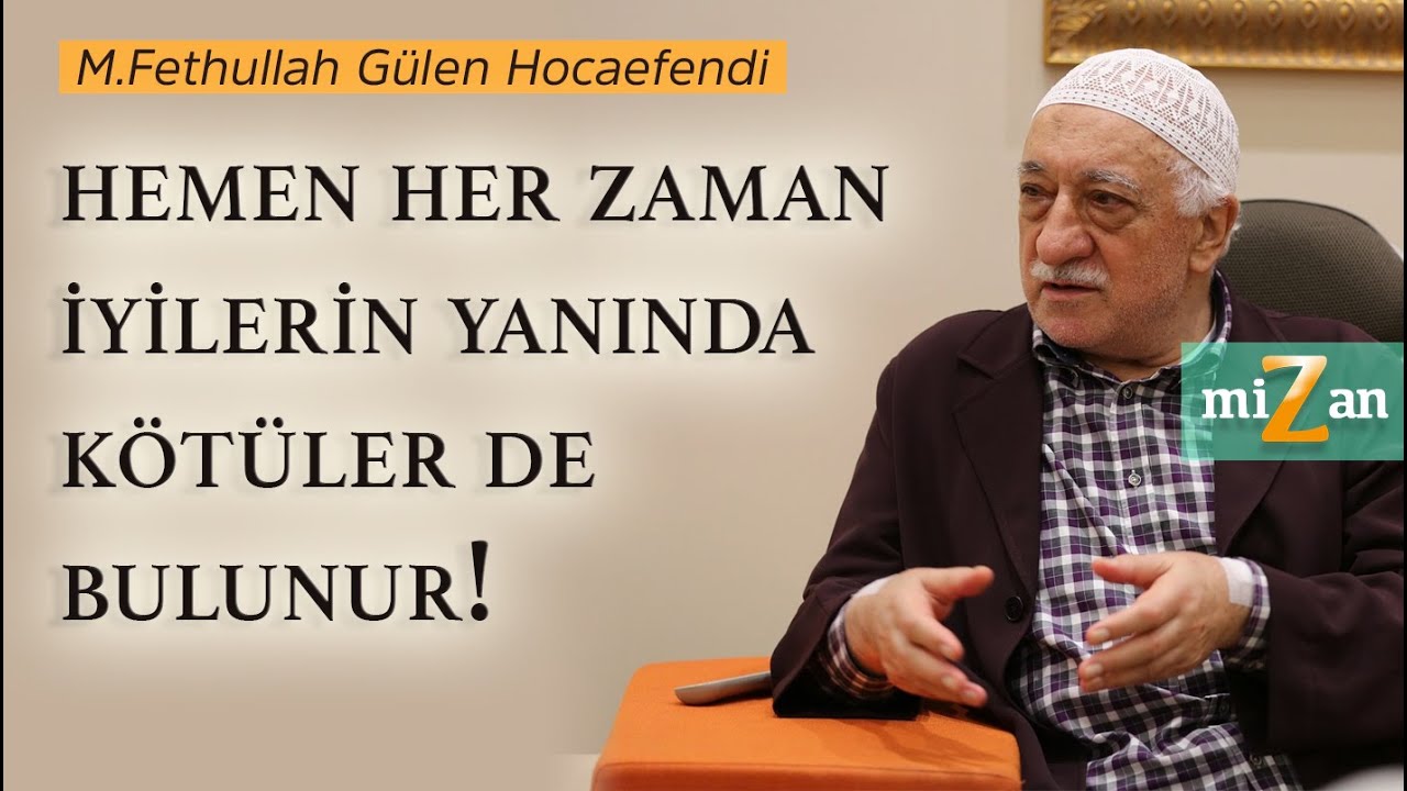 Hemen her zaman iyilerin yanında kötüler de bulunur! | Mizan | M. Fethullah Gülen Hocaefendi