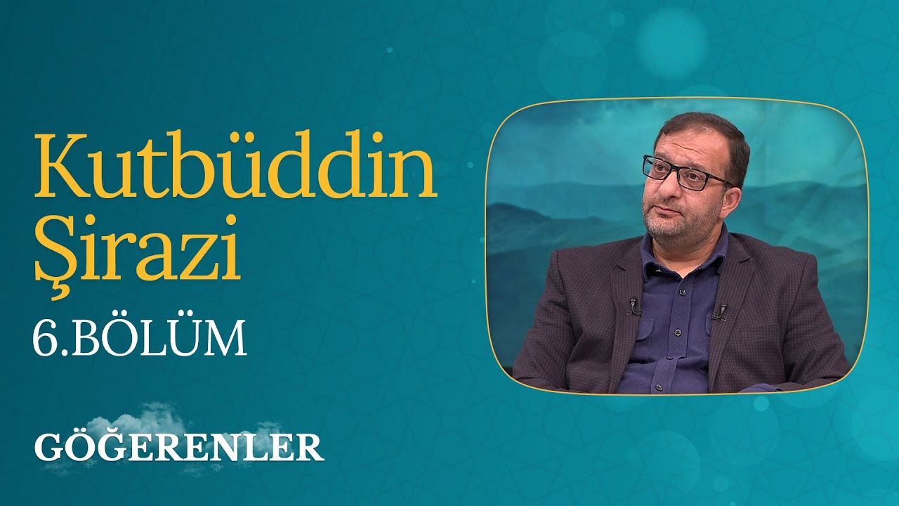 Kutbüddin Şirazi |  Göğerenler (6. Bölüm)