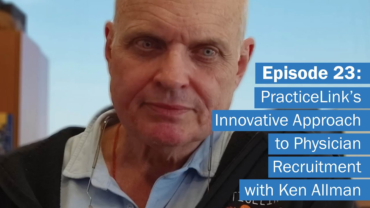 PracticeLink's Innovative Approach to Physician Recruitment | Ep. 23 with Ken Allman