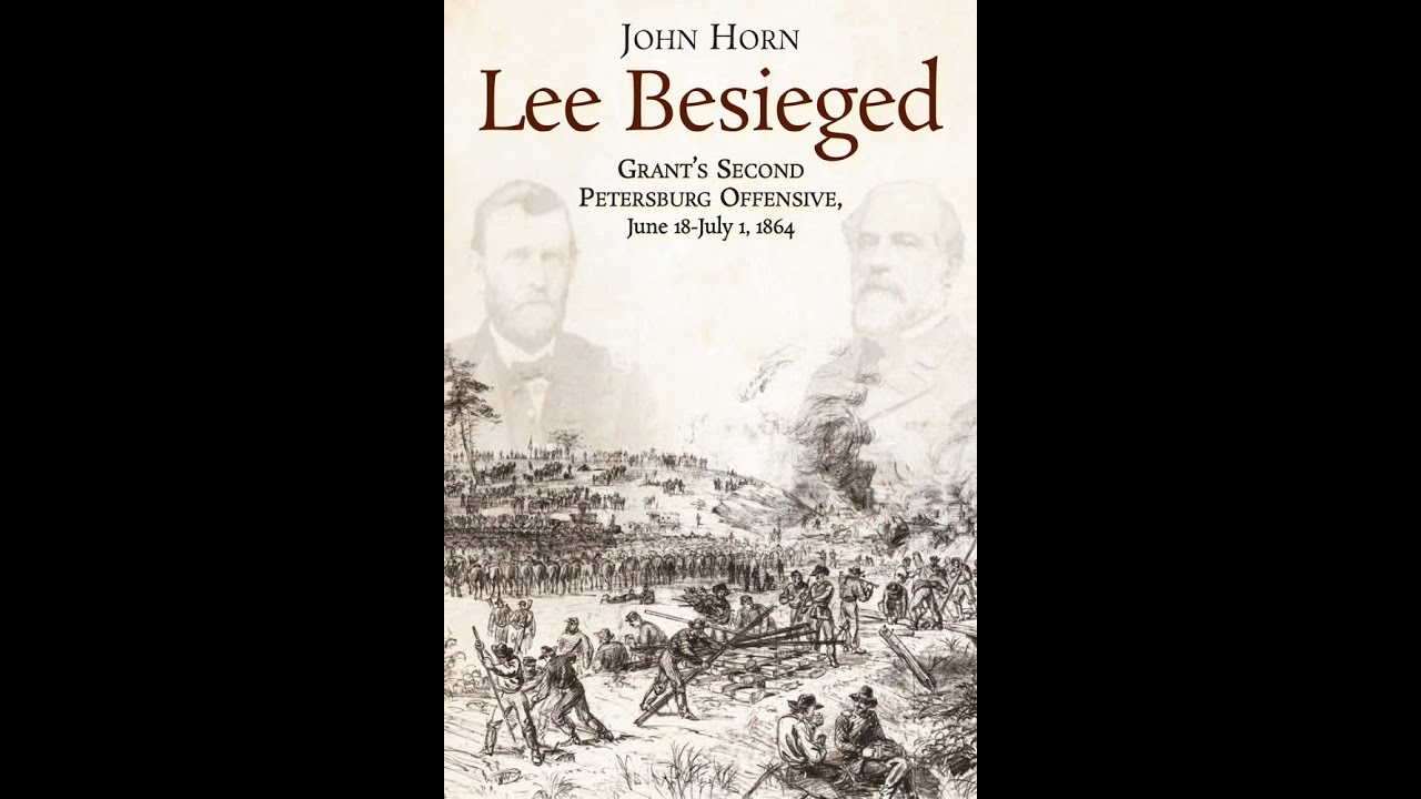 217 JOHN HORN - LEE BESIEGED: GRANT'S SECOND PETERSBURG OFFENSIVE