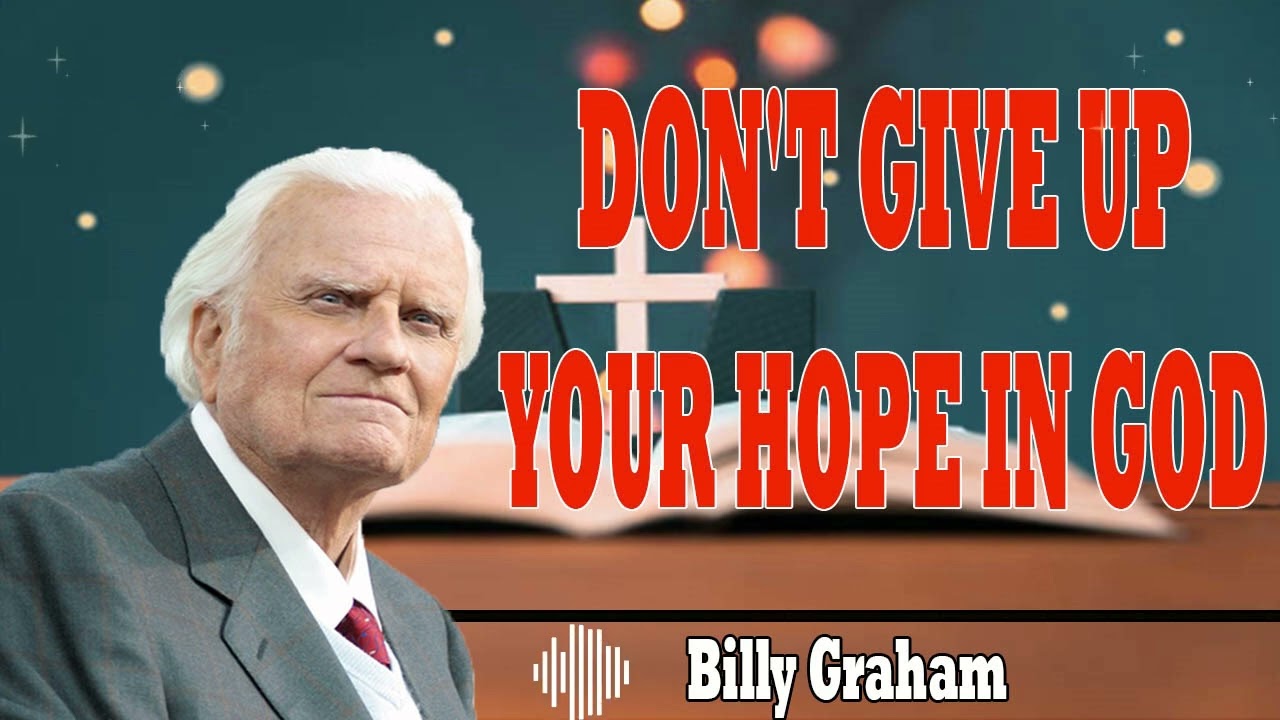 Billy Graham Messages  -  DON'T GIVE UP YOUR HOPE IN GOD
