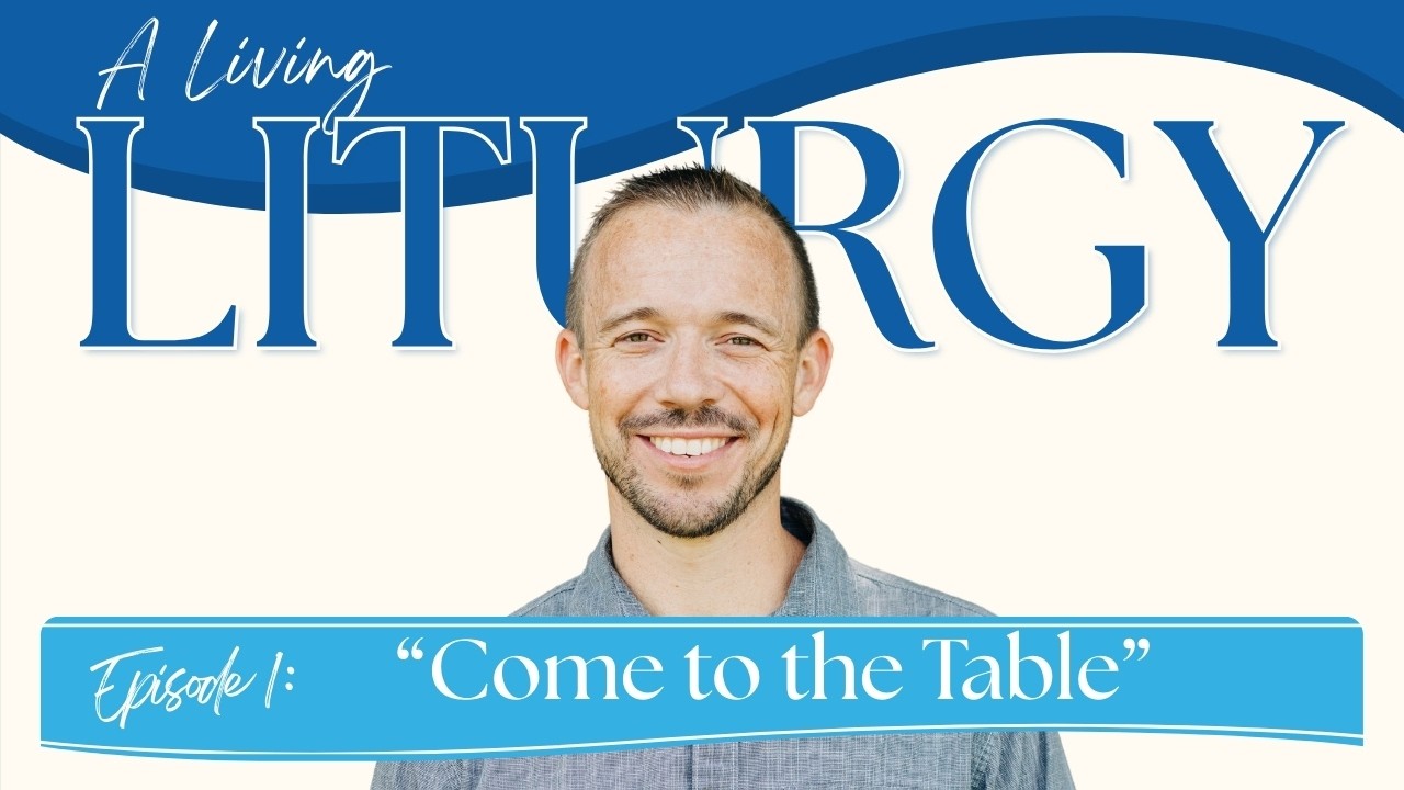 Come to the Table | A Living Liturgy Ep. 1