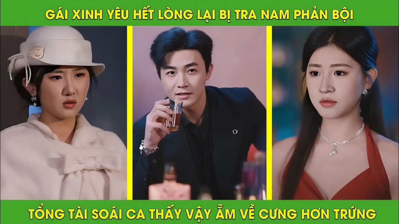 Gái xinh yêu hết lòng lại bị tra nam phản bội, tổng tài soái ca liền nhanh tay ẵm về cưng như trứng