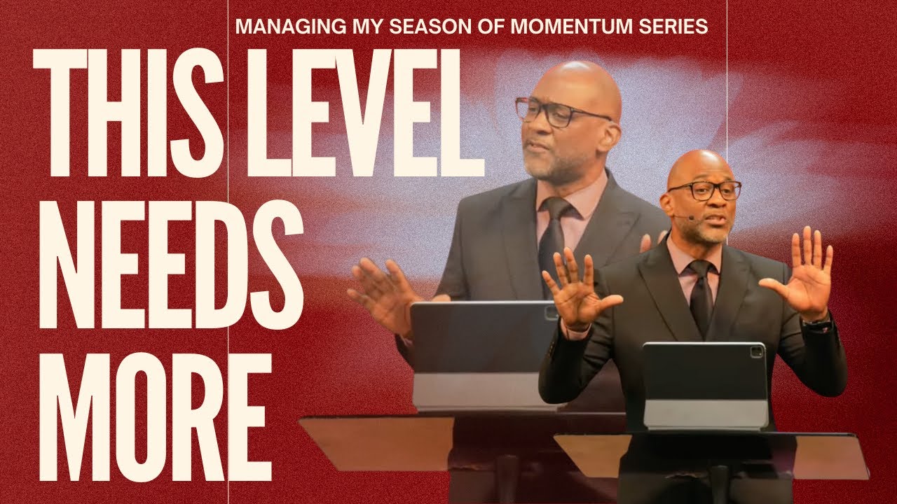 This Level Needs More // Managing My Season of Momentum Series// Pastor Mark