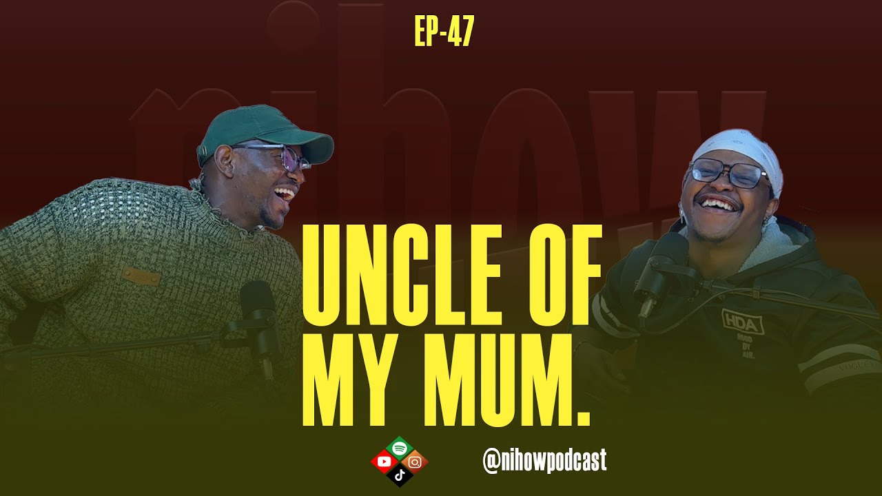 UNCLE OF MY MUM /EP 47 /NI HOW PODCAST