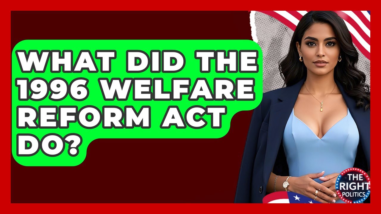 What Did The 1996 Welfare Reform Act Do? - The Right Politics