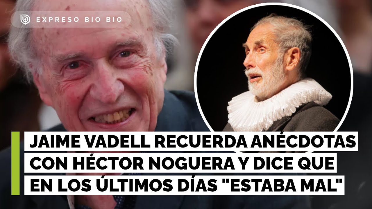 Jaime Vadell recuerda anécdotas con Héctor Noguera y dice que en los últimos días 