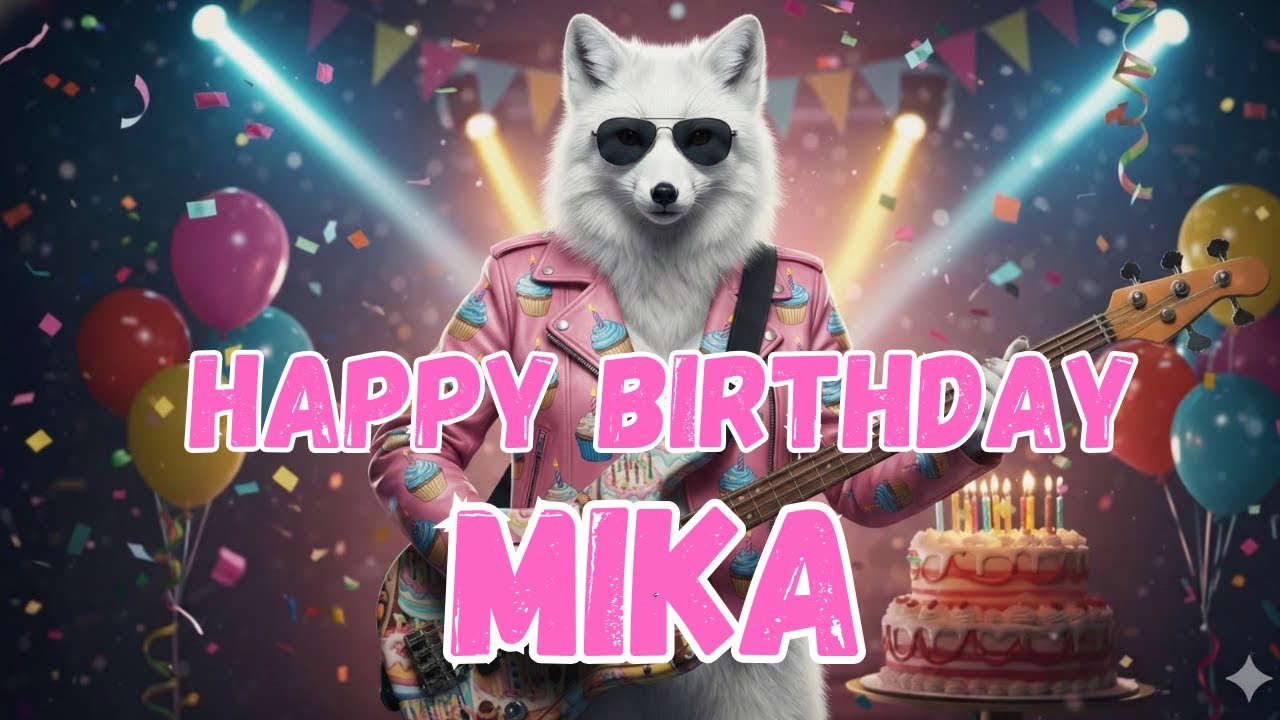 MIKA Happy Birthday Song - Happy Birthday Mika