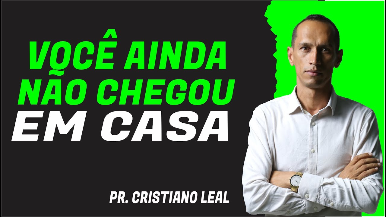 VOCÊ AINDA NÃO CHEGOU EM CASA - PREGAÇÃO
