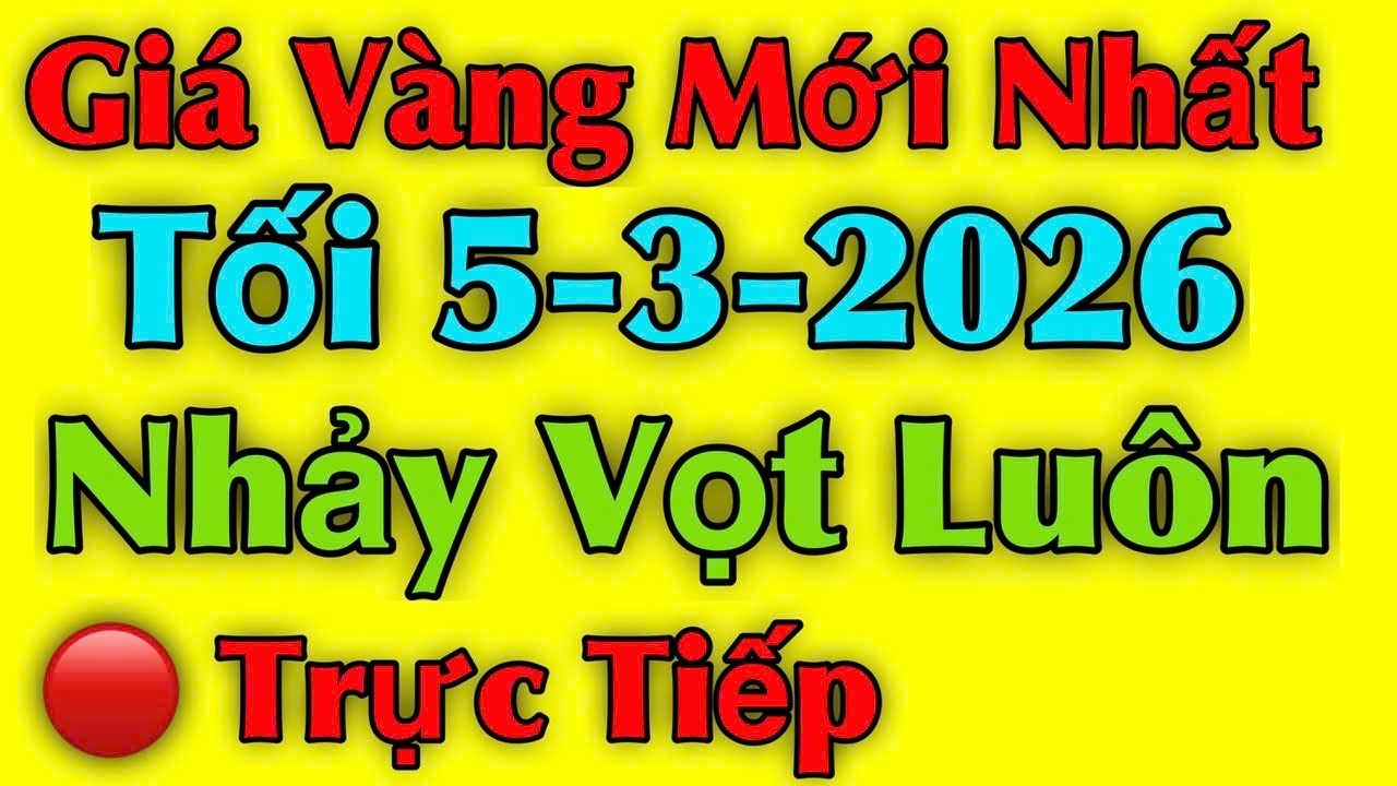 Giá vàng hôm nay ngày 5/03/2026 , nhảy vọt luôn - giá vàng 9999, vàng sjc, vàng nhẫn 9999...