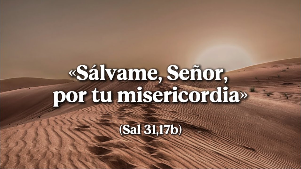 «℟. Sálvame, Señor, por tu misericordia» (Sal 30,17b). Miércoles 4 de marzo