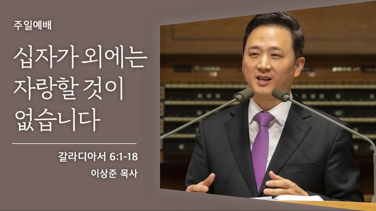 [이상준 목사] 십자가 외에는 자랑할 것이 없습니다 (갈라디아서 6:1-18 )│2021.12.18