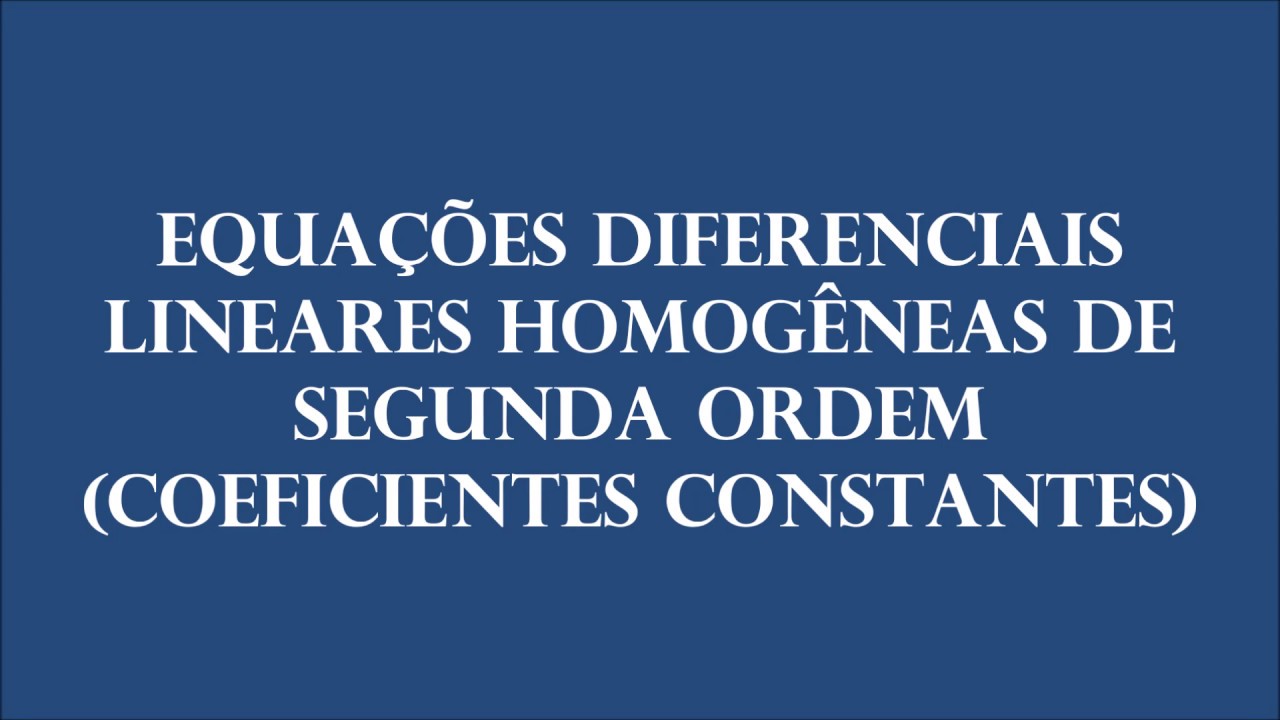 Equações Diferenciais Lineares Homogêneas de 2ª Ordem Coeficientes Constantes