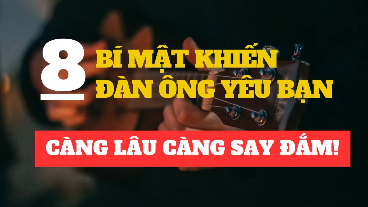 8 Bí Mật Khiến Đàn Ông Yêu Bạn “ Càng Lâu Càng Say Đắm ” - Rất Ít Người Biết Điều Này !