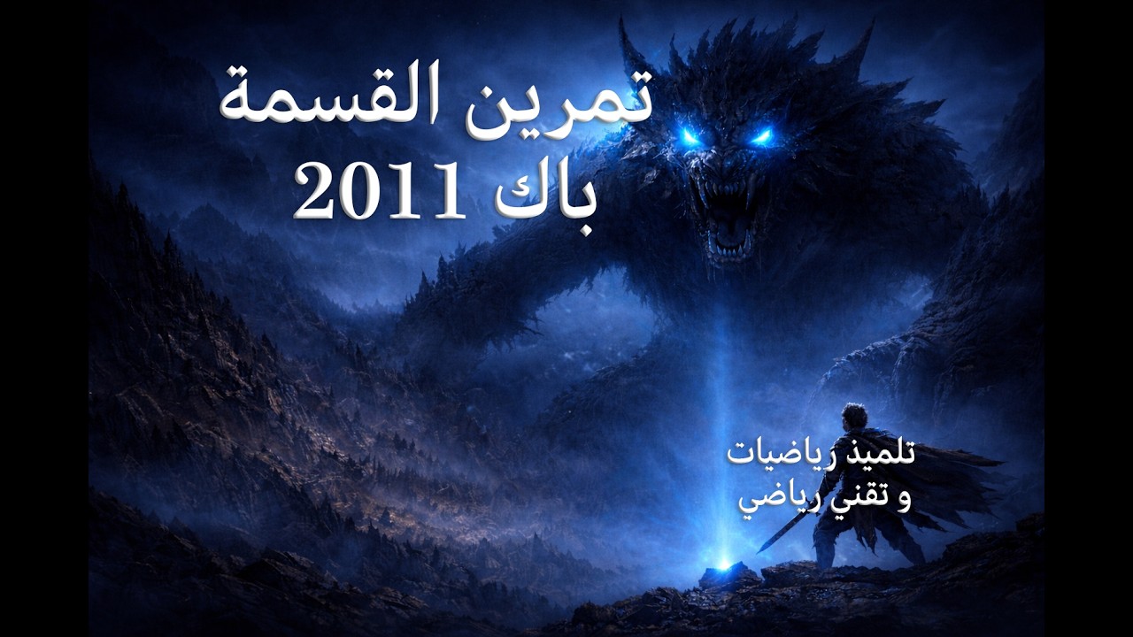 الشرح المفصل لأصعب  تمرين  في  القسمة  بكالوريا 2011  شعبة رياضيات (الجزء الأول).