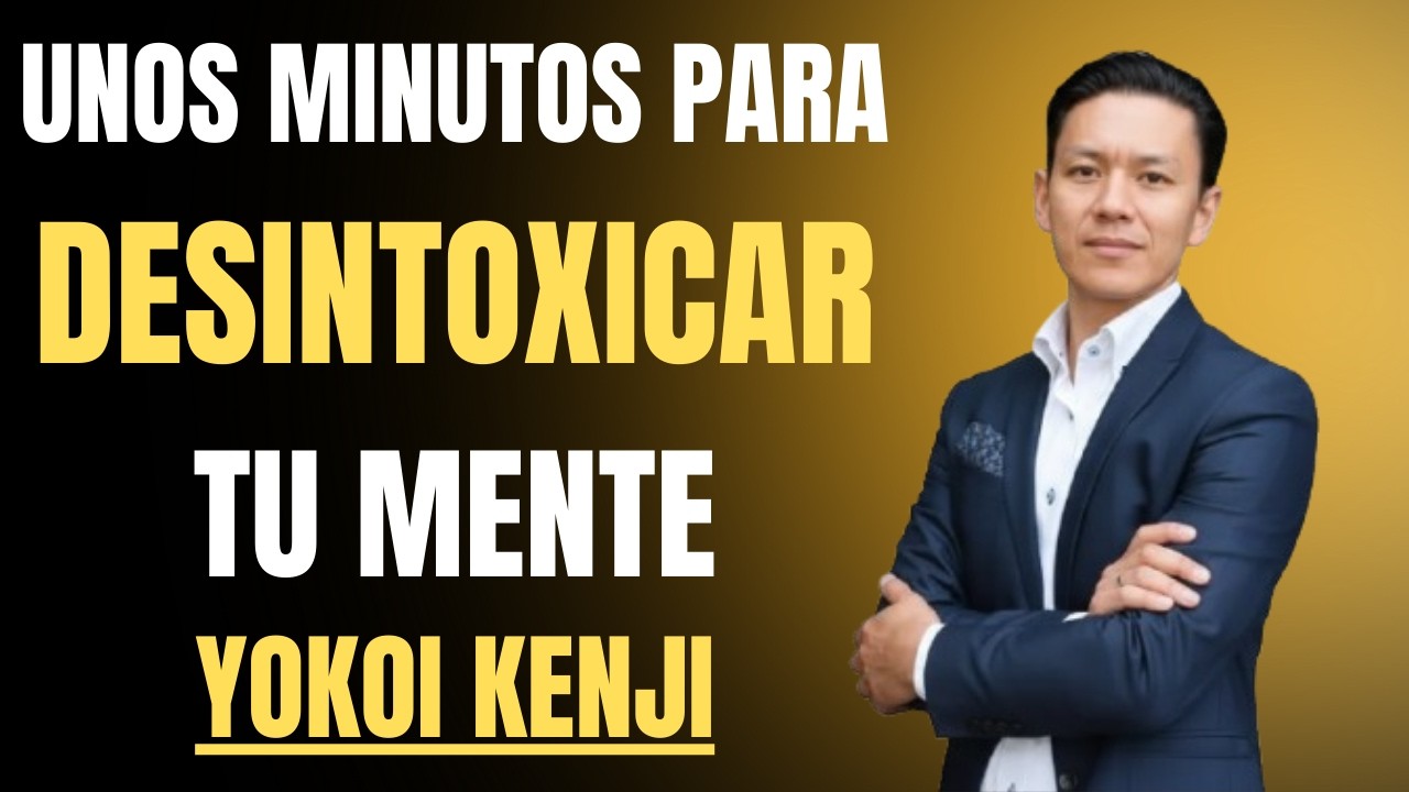 Unos minutos para DESINTOXICA TU MENTE Y CAMBIA TU VIDA | Yokoi Kenji Motivación