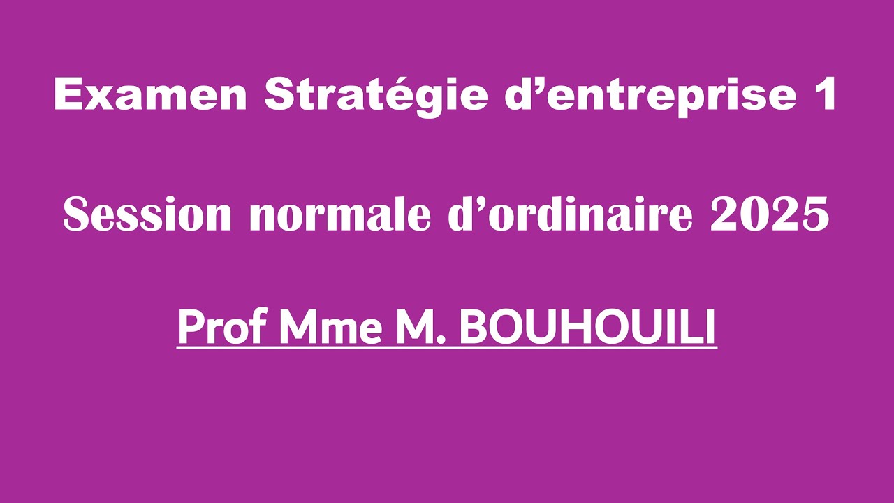 Corrigé Examen Stratégie de l'entreprise 1 - Prof Mme M. BOUHOUILI - Session Normalre 2025