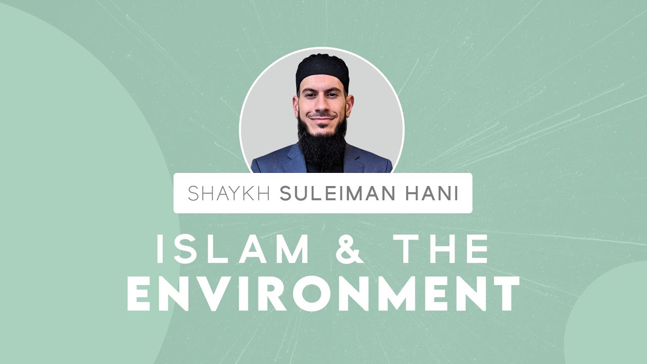 Islam & The Environment | Shaykh Suleiman Hani