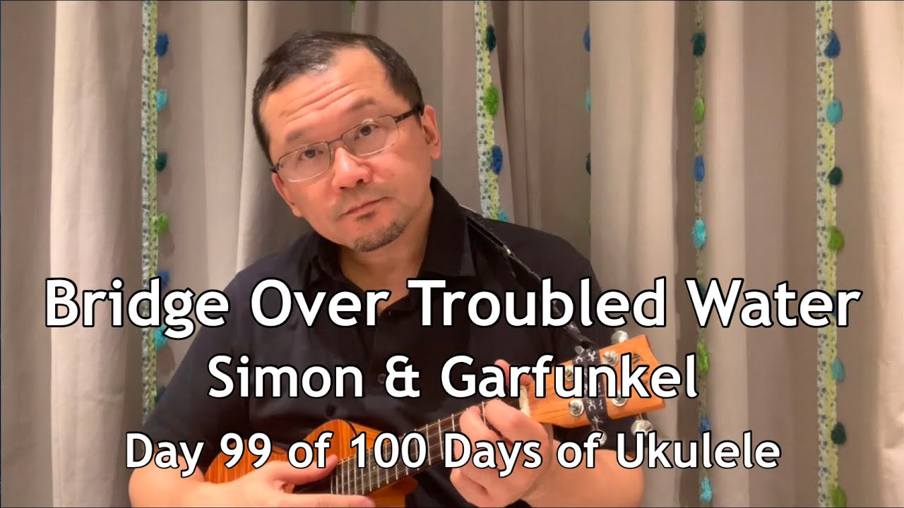 Bridge Over Troubled Water - Simon & Garfunkel - Day 99 of 100 Days of Ukulele