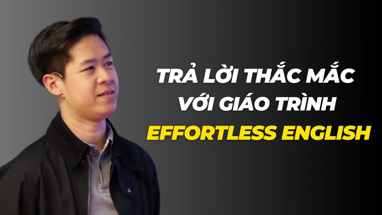 Trả lời thắc mắc về cách học tiếng Anh với giáo trình Effortless English