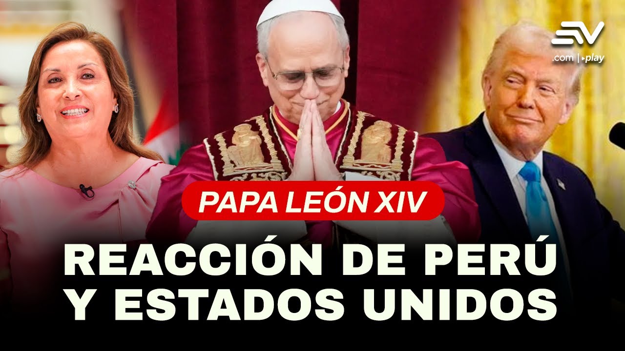 Reacciones de Estados Unidos y Perú tras conocer el nombramiento del nuevo papa León XIV | Ecuavisa