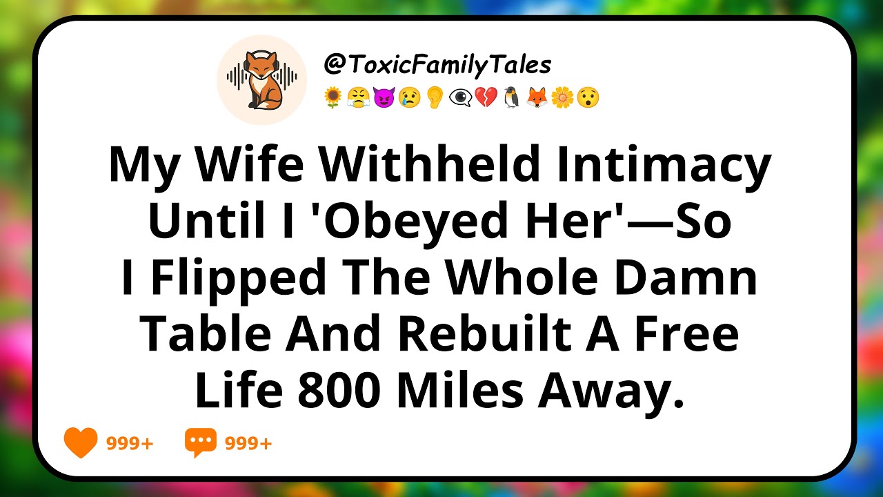 My Wife Withheld Intimacy Until I 'Obeyed Her'—So I Flipped The Whole Damn Table And Rebuilt A Free