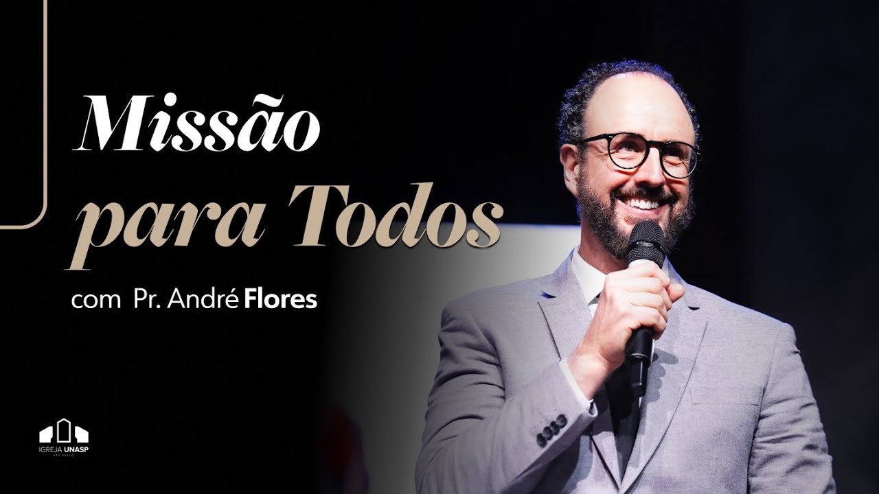 MISS&Atilde;O PARA TODOS -  Pr. Andr&eacute; Flores | Igreja UNASP-SP | Encontro de S&aacute;bado