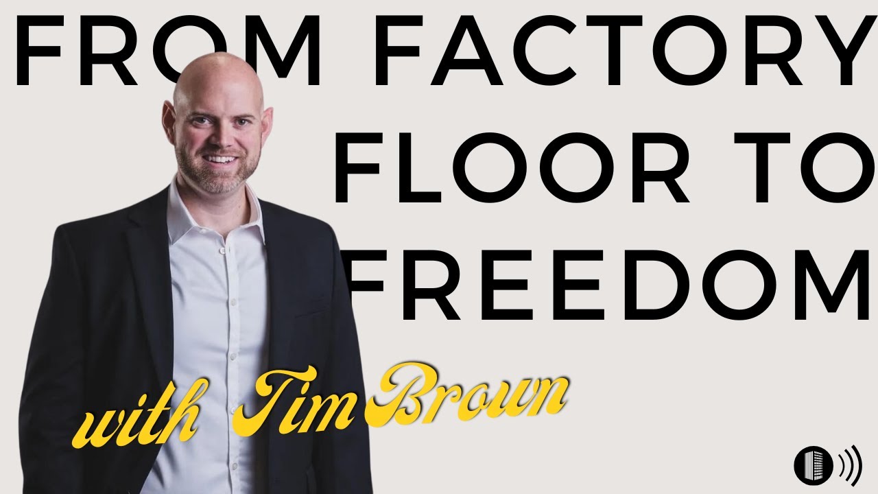From Factory Floor to Freedom with Tim Brown- Episode 146