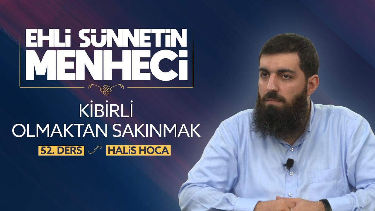 Kibirli Olmaktan Sakınmak | Ehli Sünnetin Menheci 52 | Halis Bayancuk Hoca