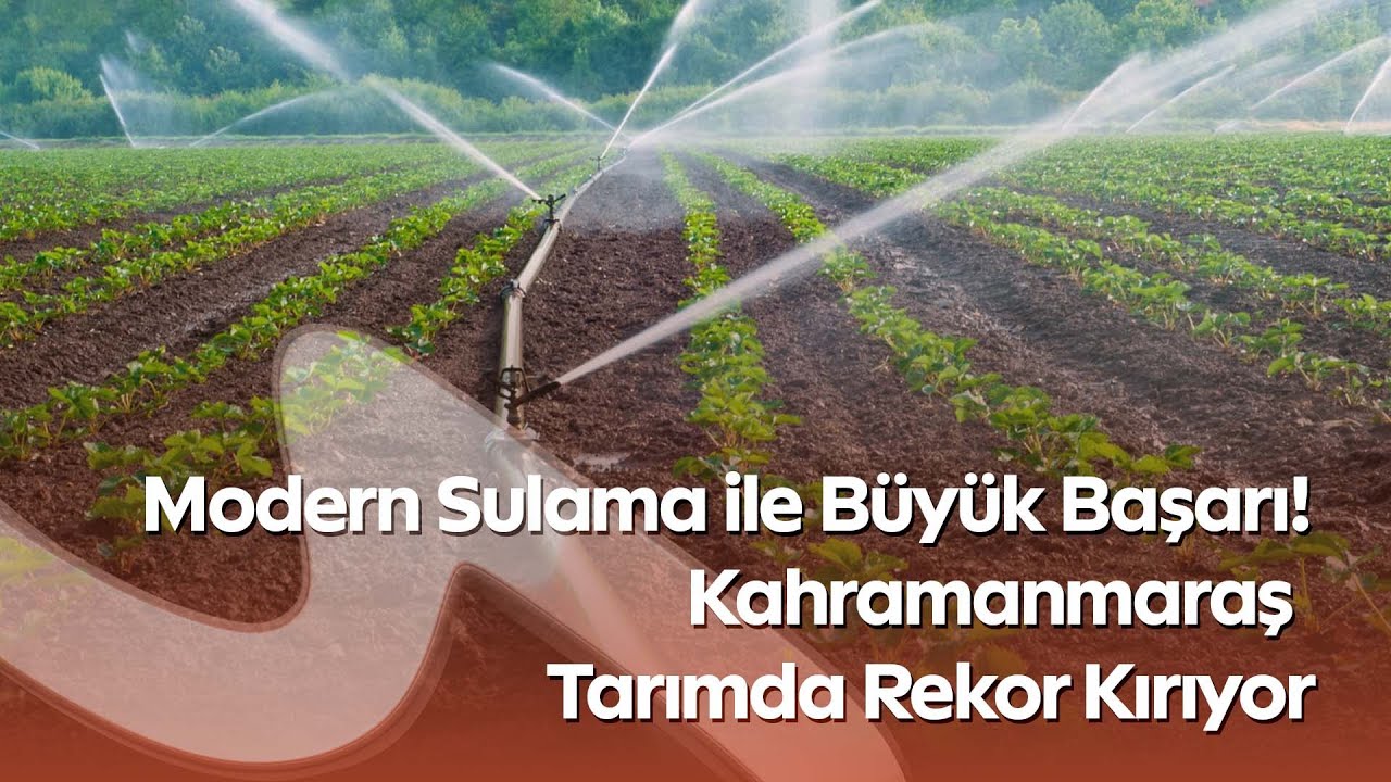 Kahramanmaraş Sulama Projelerinde T&uuml;rkiye&rsquo;de İlk Sırada! Modern Tarım Hamlesi