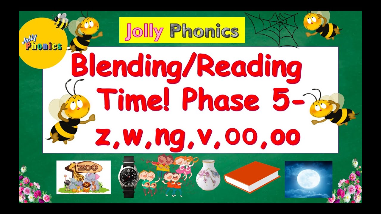 BLENDING /READING WITH MORE THAN 3- LETTER WORDS- JOLLY PHONICS PHASE 5- Z,W,NG,V, SHORT&LONG  OO