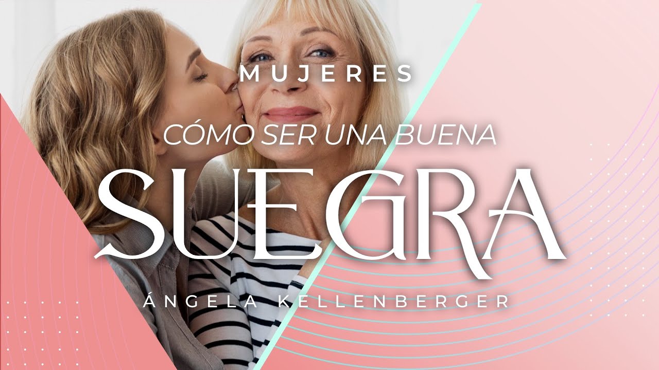 Cómo ser una Buena Suegra |  Angela Kellenberger | VNPEM Norte