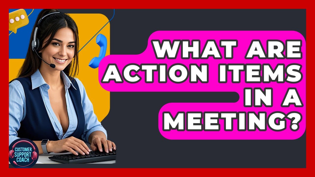 What Are Action Items In A Meeting? - Customer Support Coach
