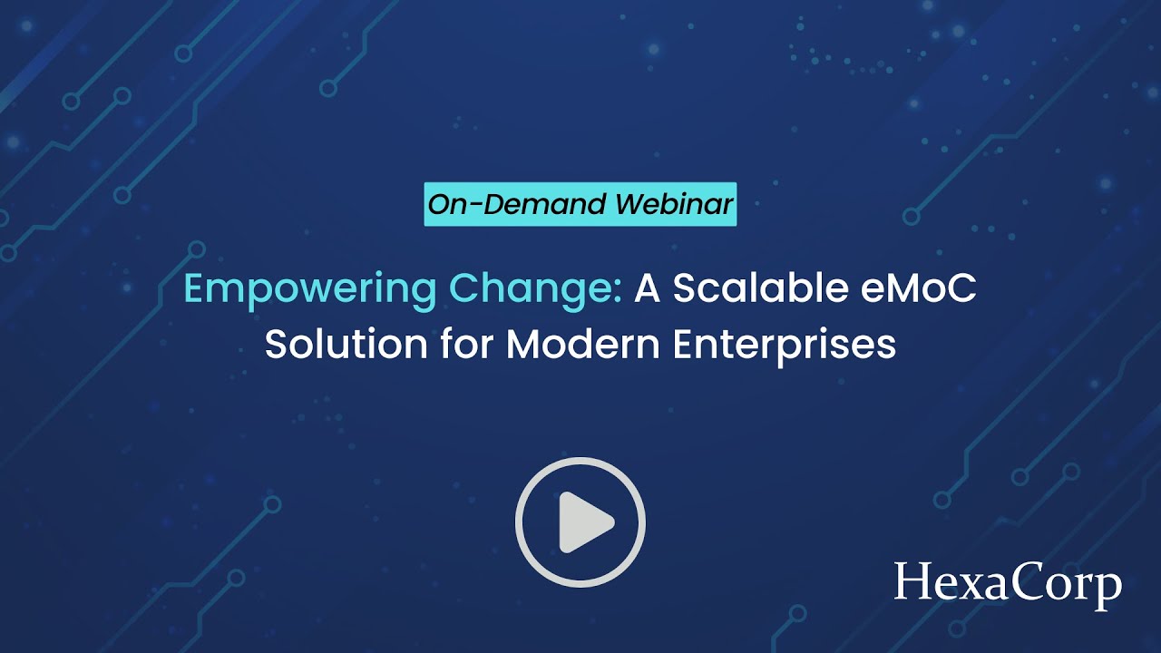 On-demand Webinar - Empowering Change: A Scalable eMoC Solution for Modern Enterprise - HexaCorp