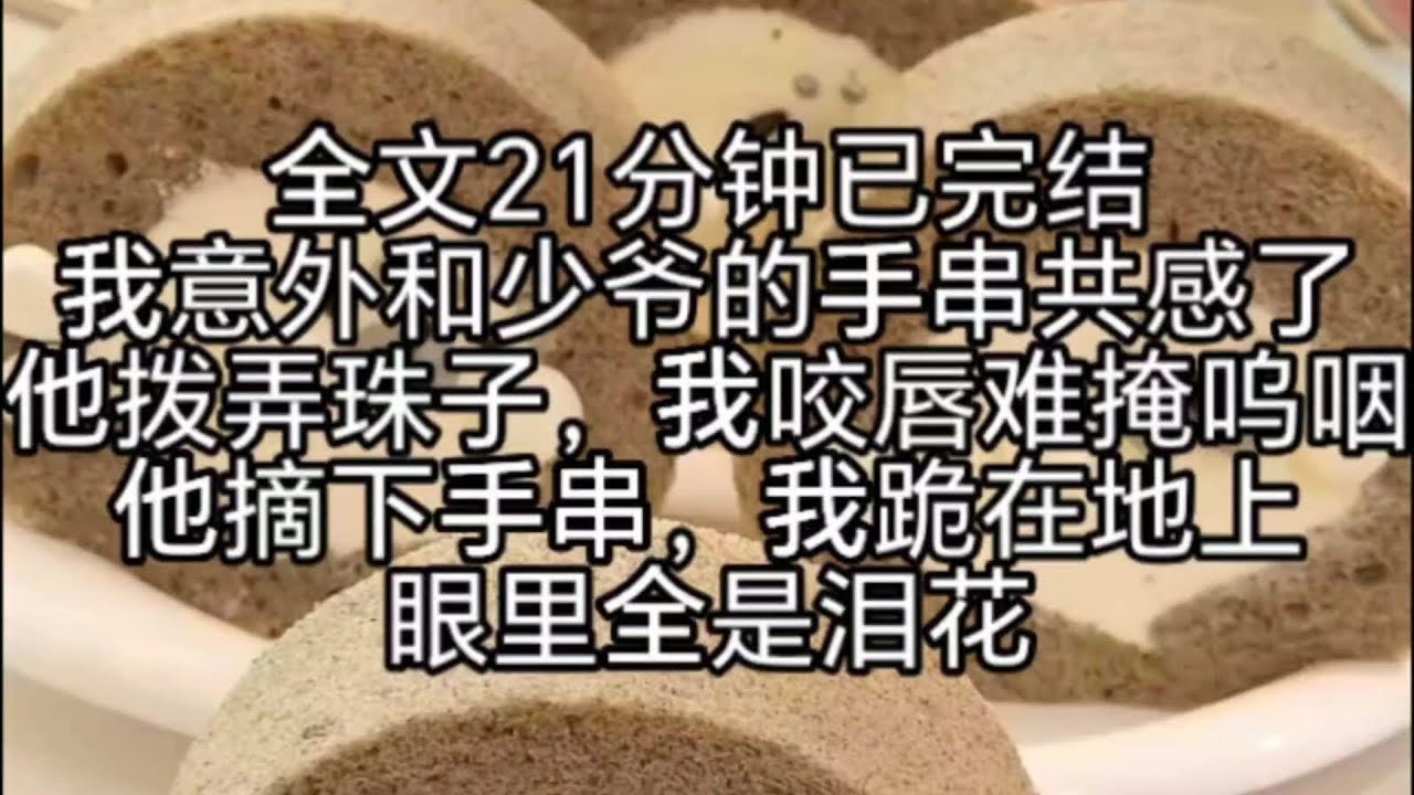 （双男主） 【囚禁/共感/现代】我意外和少爷的手串共感了，他去拨弄珠子，我咬唇呜咽，他摘下手串，我跪在地上，眼里全是泪花
