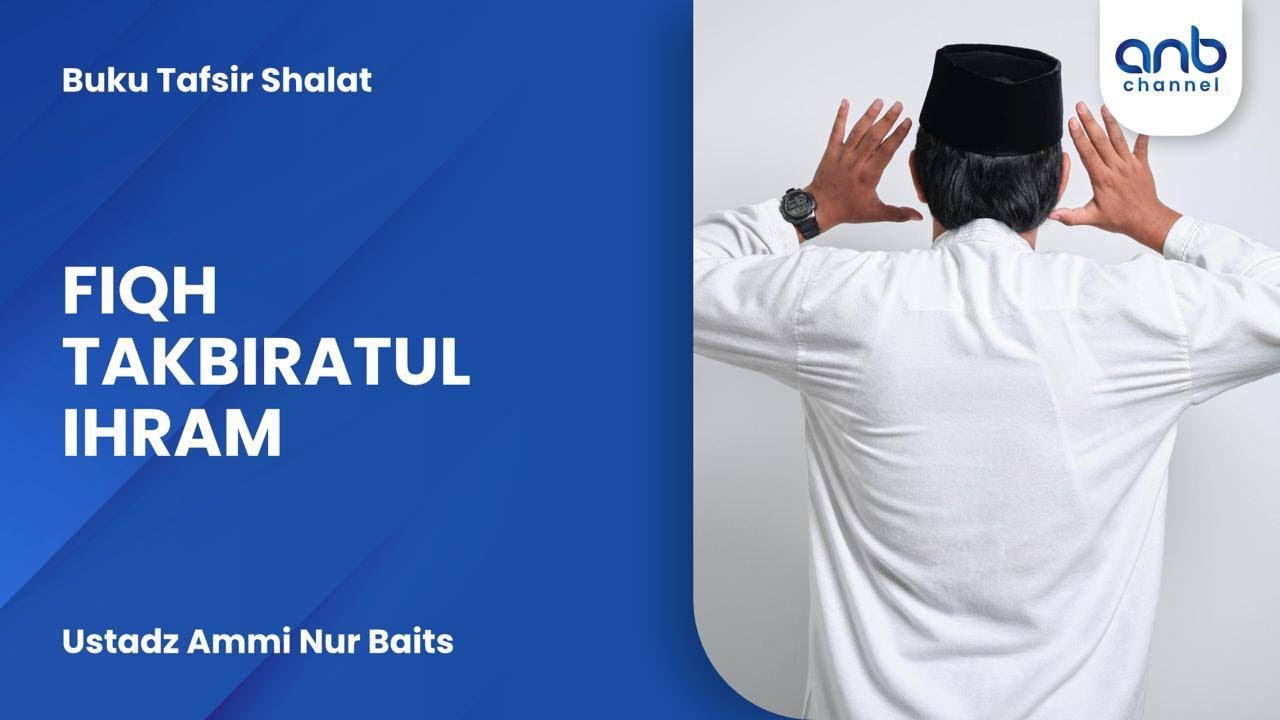 Fiqh Takbiratul Ihram | Ustadz Ammi Nur Baits