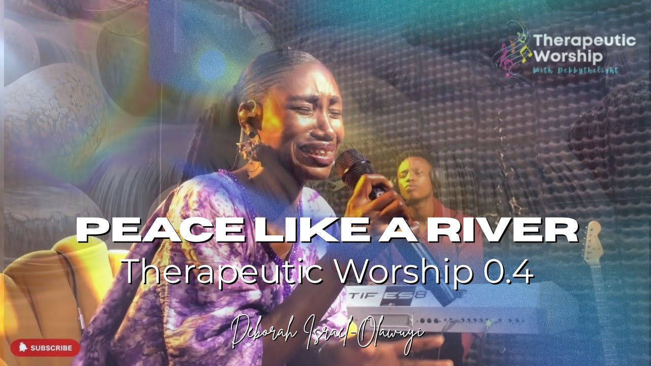 Peace Like a River - Therapeutic Worship Medley 0.4 - Deborah Israel-Olawuyi #worshiptherapy