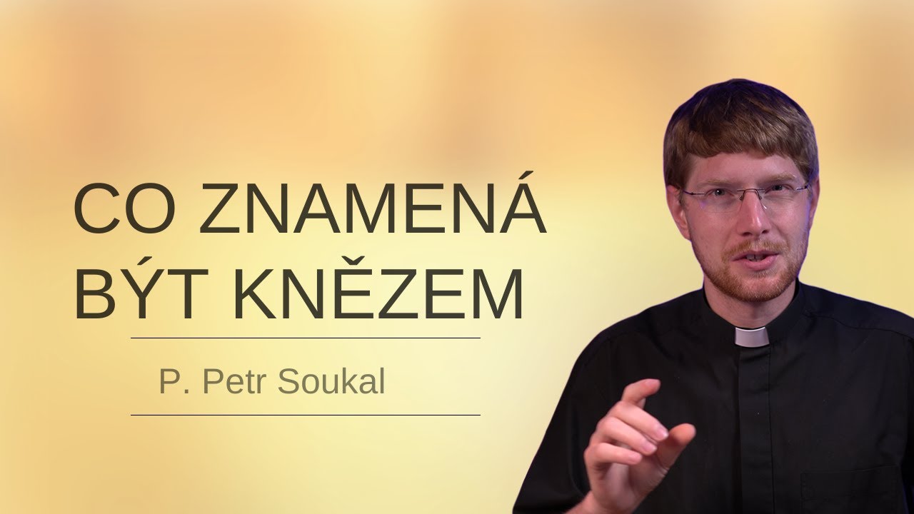 Co znamená být knězem (P. Petr Soukal)