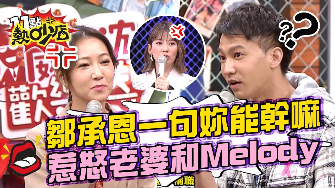 鄒承恩一句話「妳能幹嘛」？惹怒老婆和Melody 11點熱吵店 20211101