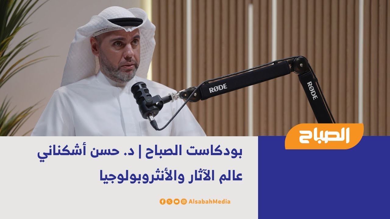 بودكاست الصباح | د. حسن أشكناني - عالم الآثار والأنثروبولوجيا
