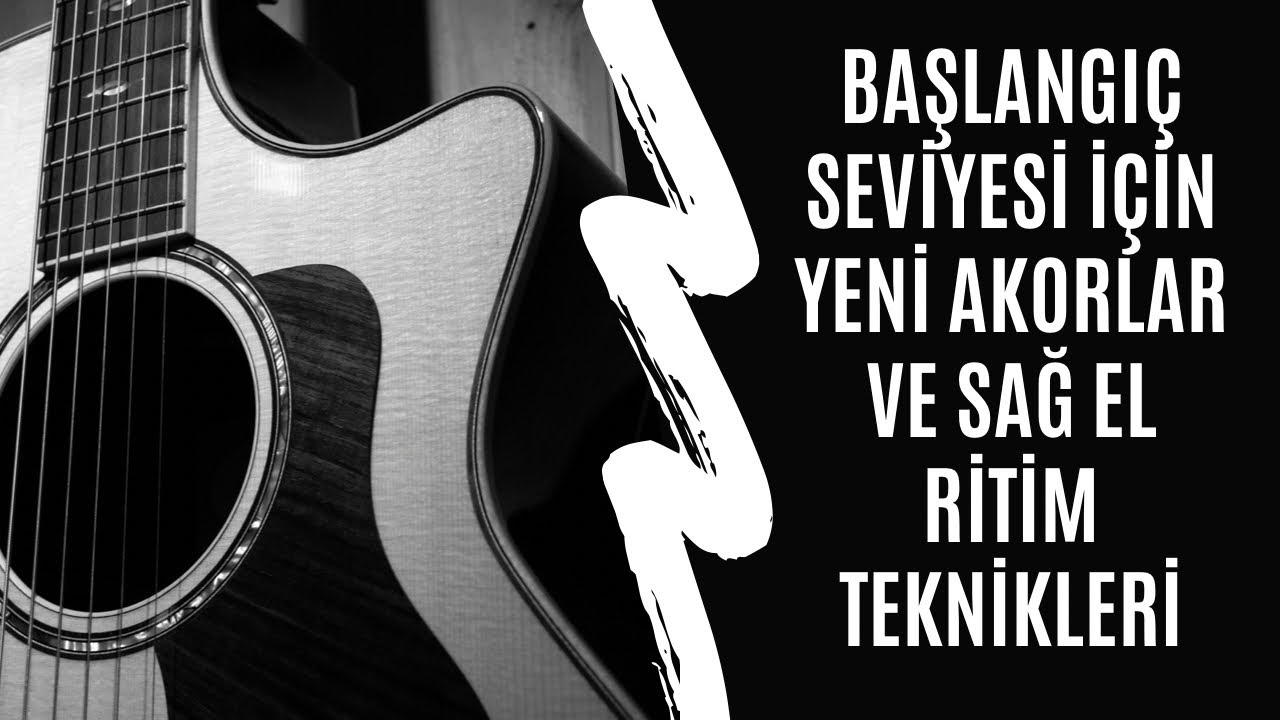 GİTAR DERSİ - YENİ AKORLAR VE SAĞ EL RİTİM TEKNİKLERİ