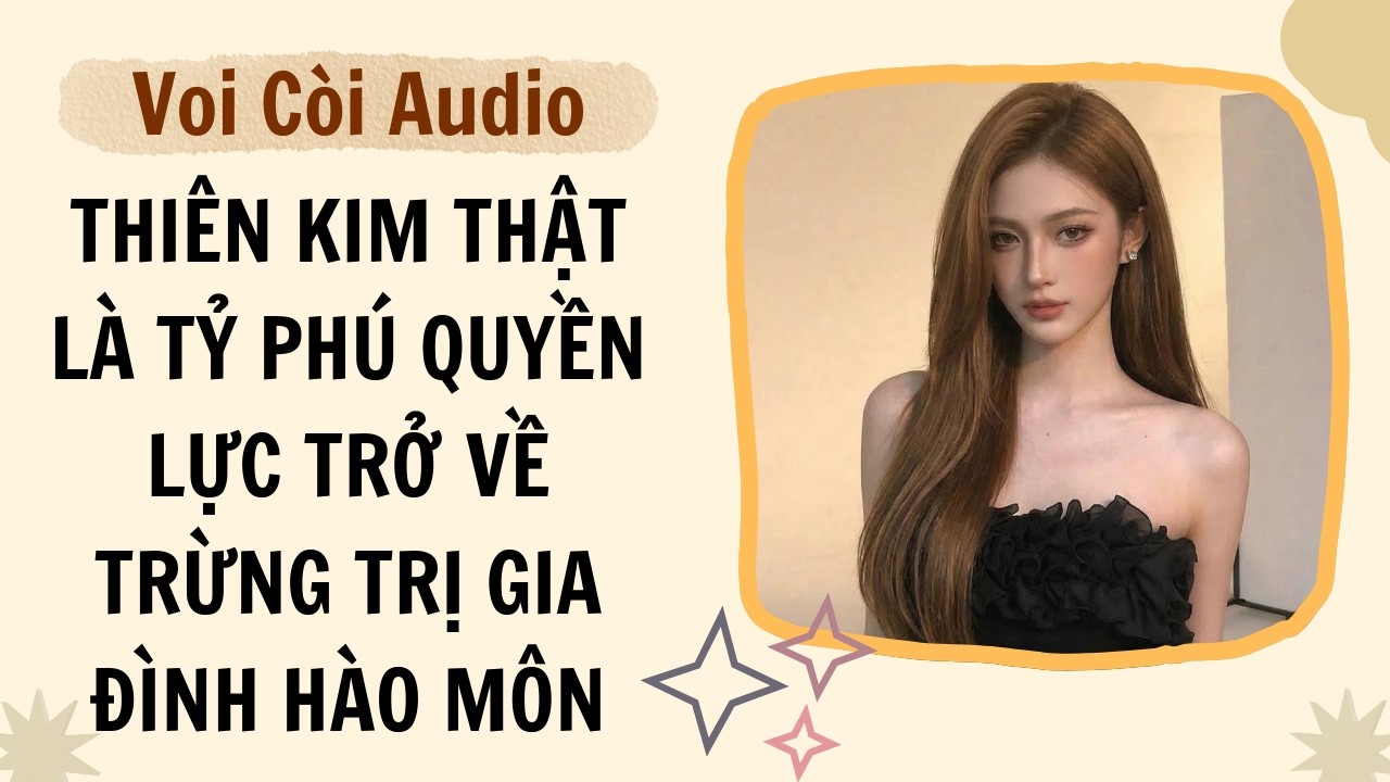 Full audio | Thiên kim thật là tỷ phú quyền lực trở về trừng trị gia đình hào môn | Voi Còi Audio