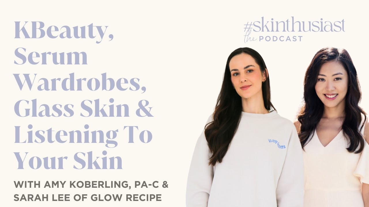 KBeauty, Serum Wardrobes, Glass Skin and Listening To Your Skin with Sarah Lee of Glow Recipe