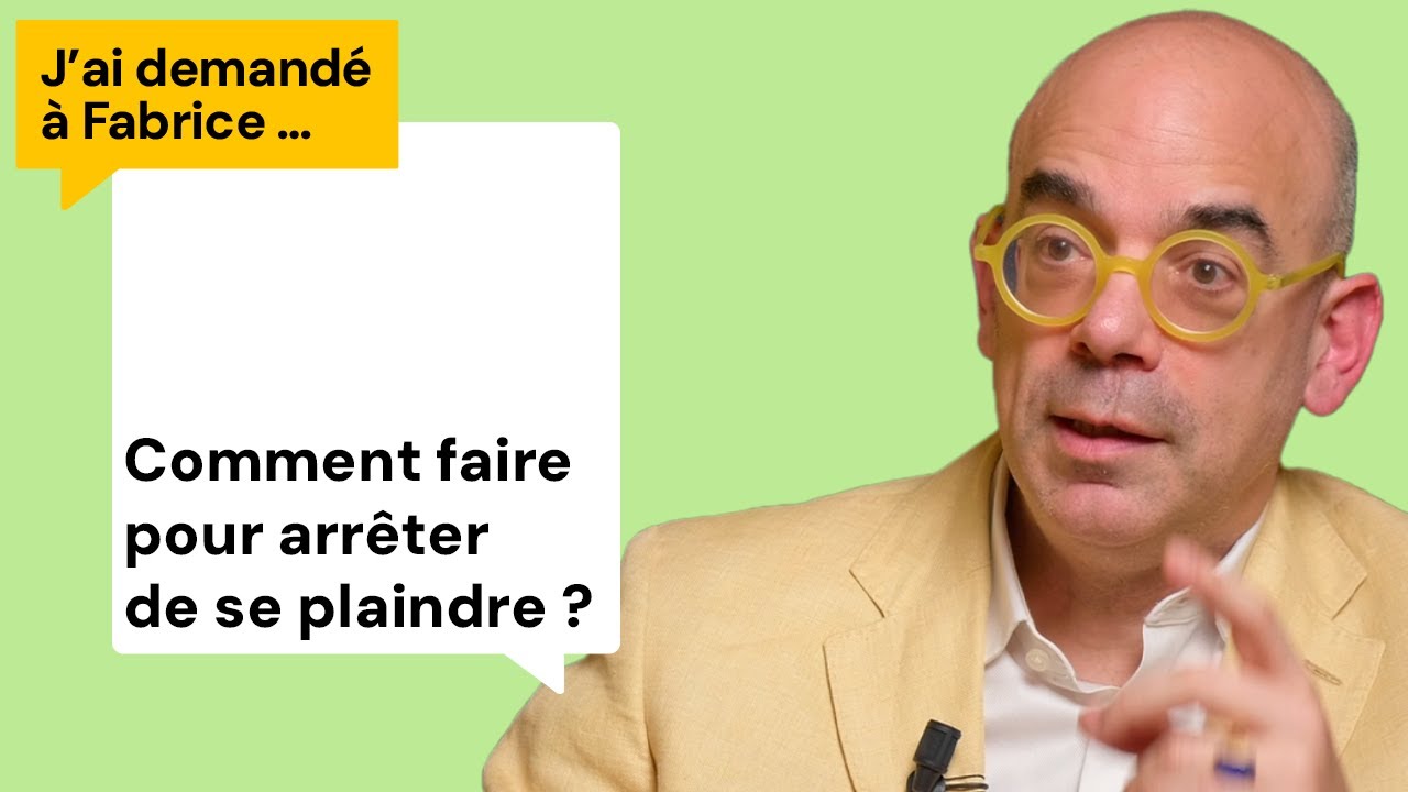 Comment faire pour arr&ecirc;ter de se plaindre - J'ai demand&eacute; &agrave; Fabrice