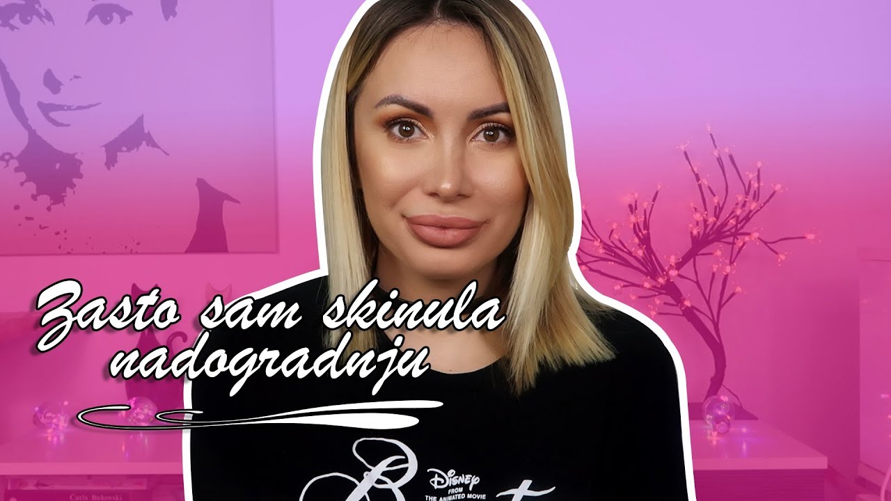 ZASTO SAM SKINULA NADOGRADNJU I MOJE ISKUSTVO